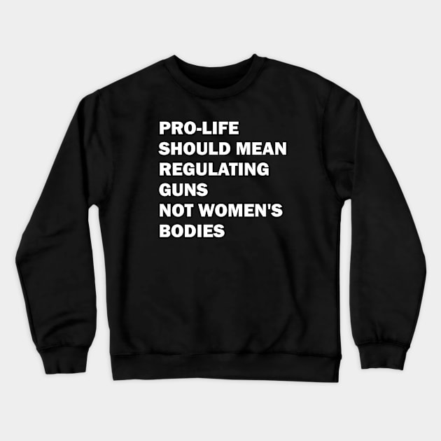 Pro-life should mean regulating guns, not women's bodies Crewneck Sweatshirt by valentinahramov